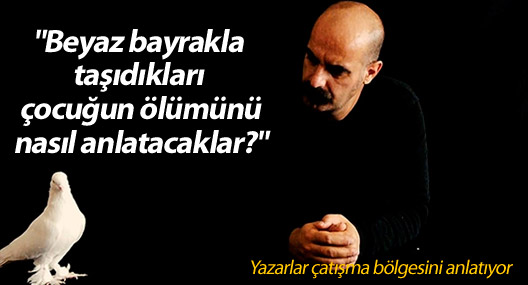 "Beyaz bayrakla taşıdıkları çocuğun ölümünü nasıl anlatacaklar?"