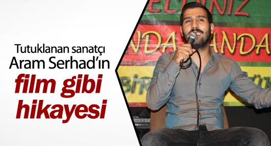 Tutuklanan sanatçı Aram Serhad’ın film gibi hikayesi
