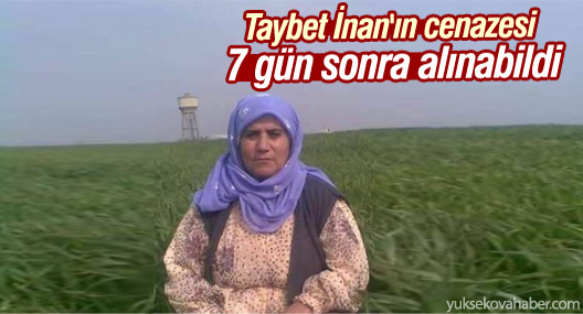 Taybet İnan'ın cenazesi 7 gün sonra alınabildi