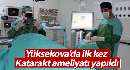 Yüksekova'da ilk kez Katarakt ameliyatı yapıldı