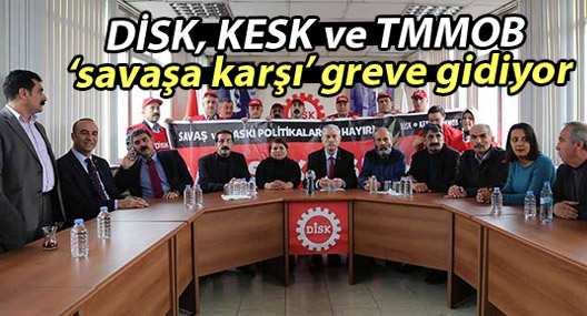 DİSK, KESK ve TMMOB ‘savaşa karşı’ greve gidiyor