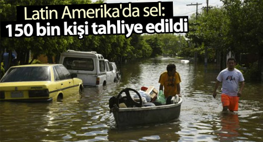 Latin Amerika'da sel: 150 bin kişi tahliye edildi