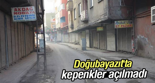 Doğubayazıt'ta kepenkler açılmadı
