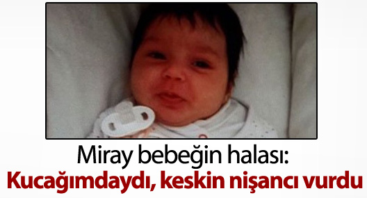Cizre'de öldürülen Miray bebeğin halası: Kucağımdaydı, keskin nişancı vurdu