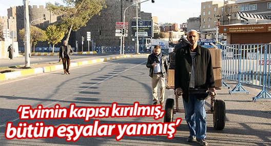 Diyarbakır anlatıyor: Evimin kapısı kırılmış, bütün eşyalar yanmış