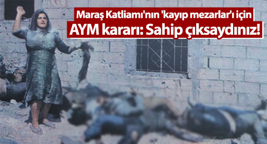 Maraş Katliamı'nın 'kayıp mezarlar'ı için AYM kararı: Sahip çıksaydınız!