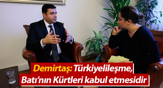 Demirtaş: Türkiyelileşme, Batı’nın Kürtleri kabul etmesidir
