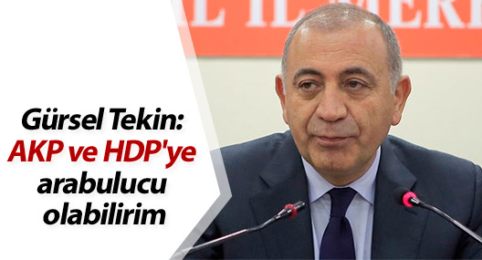 Gürsel Tekin: AKP ve HDP'ye arabulucu olabilirim