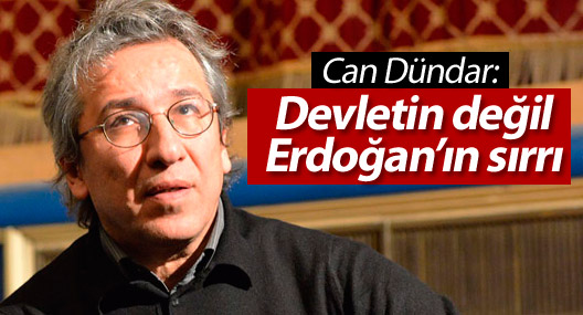 Can Dündar: Devletin değil Erdoğan’ın sırrı