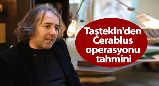 Taştekin'den Cerablus operasyonu tahmini