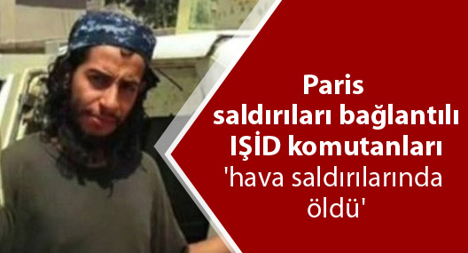 Paris saldırıları bağlantılı IŞİD komutanları 'hava saldırılarında öldü'