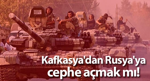 Kafkasya'dan Rusya'ya cephe açmak mı! Sahi mi?