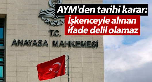 AYM'den tarihi karar: İşkenceyle alınan ifade delil olamaz