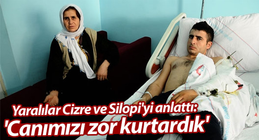 Yaralılar Cizre ve Silopi'yi anlattı: 'Canımızı zor kurtardık'