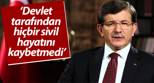 Davutoğlu: Devlet tarafından hiçbir sivil hayatını kaybetmedi