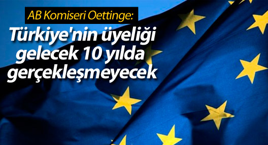 Oettinge: Türkiye'nin üyeliği gelecek 10 yılda gerçekleşmeyecek