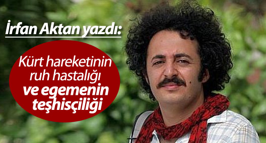 İrfan Aktan yazdı: Kürt hareketinin ruh hastalığı ve egemenin teşhisçiliği