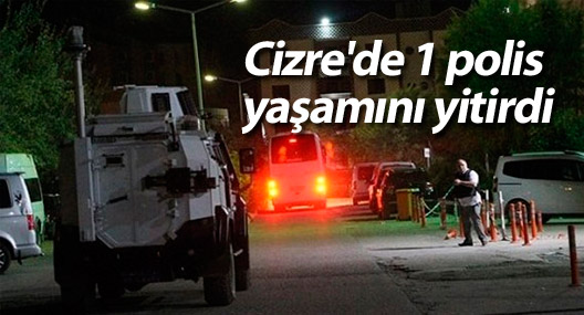 Cizre'de 1 polis yaşamını yitirdi