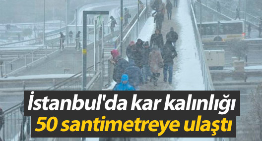 İstanbul'da kar kalınlığı 50 santimetreye ulaştı