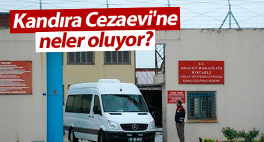 Kandıra Cezaevi'ne neler oluyor?