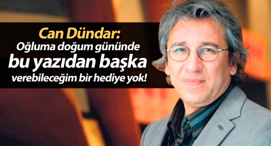 Can Dündar: Bu yazıdan başka verebileceğim bir hediye yok!