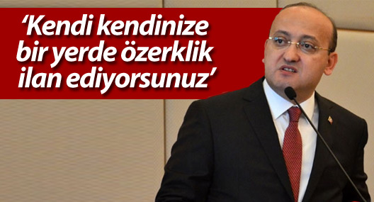Akdoğan: Kendi kendinize bir yerde özerklik ilan ediyorsunuz