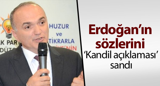 AKP’li vekil Erdoğan’ın sözlerini ‘Kandil açıklaması’ sandı