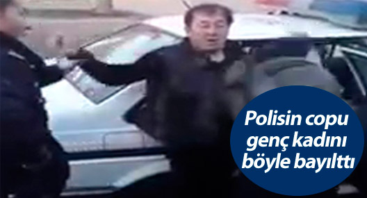 Polisin copu genç kadını böyle bayılttı