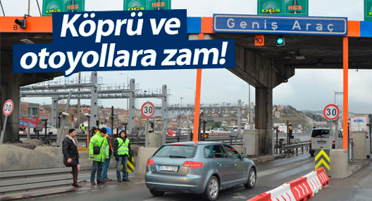 Köprü ve otoyollara zam