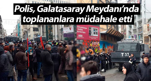 Polis, Galatasaray Meydanı’nda toplananlara müdahale etti