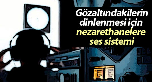 Gözaltındakilerin dinlenmesi için nezarethanelere ses sistemi