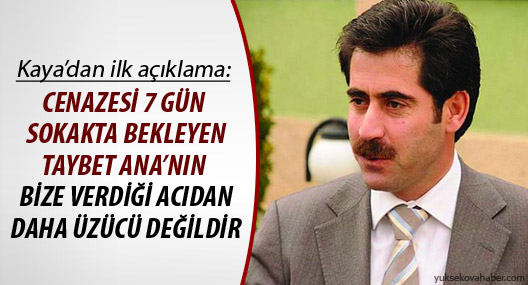 Kaya'dan ilk açıklama:Taybet Ana'nın acısından daha üzücü değildir