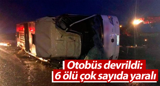 Konya'da otobüs devrildi: 6 ölü çok sayıda yaralı