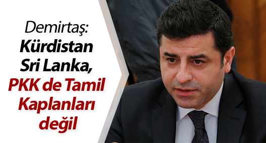 Demirtaş: Kürdistan Sri Lanka, PKK de Tamil Kaplanları değil