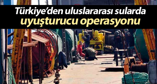 Türkiye’den uluslararası sularda uyuşturucu operasyonu