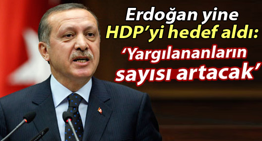 Erdoğan yine HDP’yi hedef aldı: Yargılananların sayısı artacak