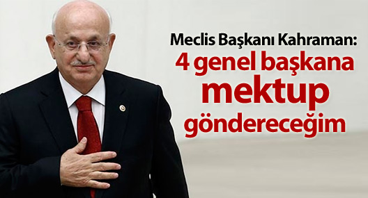 Meclis Başkanı Kahraman: 4 genel başkana mektup göndereceğim