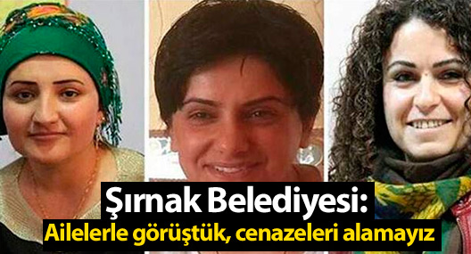 Şırnak Belediyesi: Ailelerle görüştük, cenazeleri alamayız