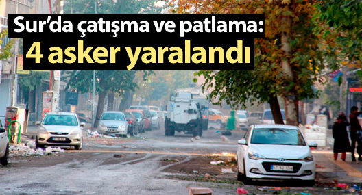 Sur’da çatışma ve patlama: 4 asker yaralandı