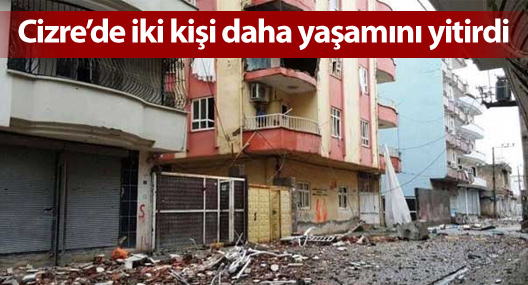 Cizre’de iki kişi daha yaşamını yitirdi