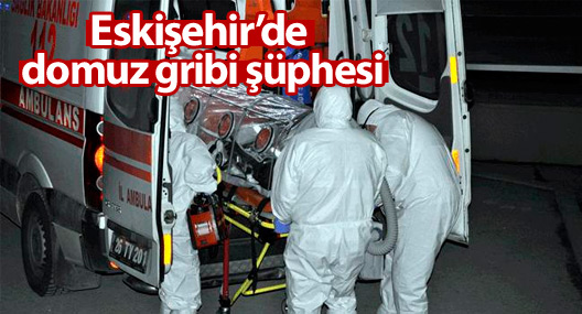Eskişehir’de domuz gribi şüphesi
