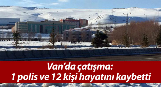 Van'da çatışma: 1 polis ve 12 kişi hayatını kaybetti