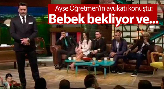 'Ayşe Öğretmen'in avukatı konuştu: Bebek bekliyor ve çok korkuyor