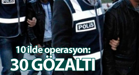 Ankara merkezli 10 ilde operasyon