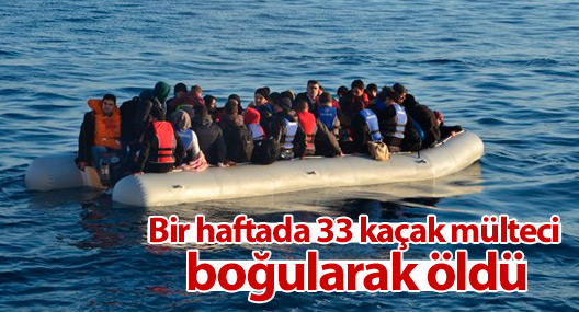 Bir haftada 33 kaçak mülteci boğularak öldü