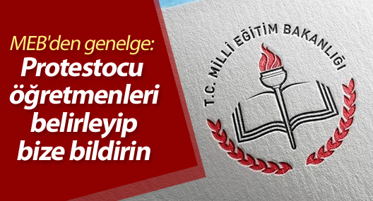 MEB'den genelge: Protestocu öğretmenleri belirleyip, bize bildirin