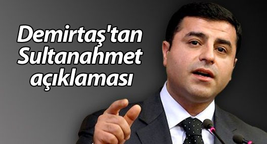 Demirtaş'tan Sultanahmet açıklaması