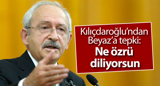 Kılıçdaroğlu’ndan Beyaz’a: Ne özrü diliyorsun