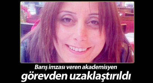 Barış imzası veren akademisyen görevden uzaklaştırıldı