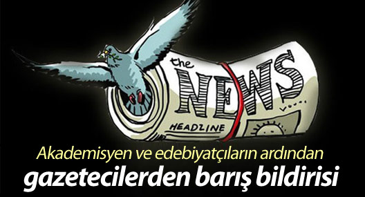 Akademisyen ve edebiyatçıların ardından gazetecilerden barış bildirisi
